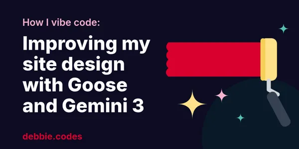 How I vibe code: Improving my site design with Goose and Gemini 3
